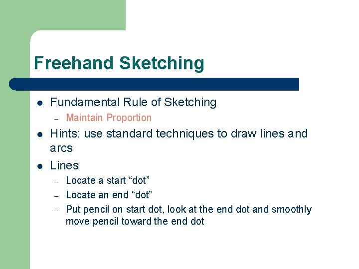 Freehand Sketching l Fundamental Rule of Sketching – l l Maintain Proportion Hints: use