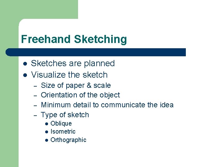 Freehand Sketching l l Sketches are planned Visualize the sketch – – Size of