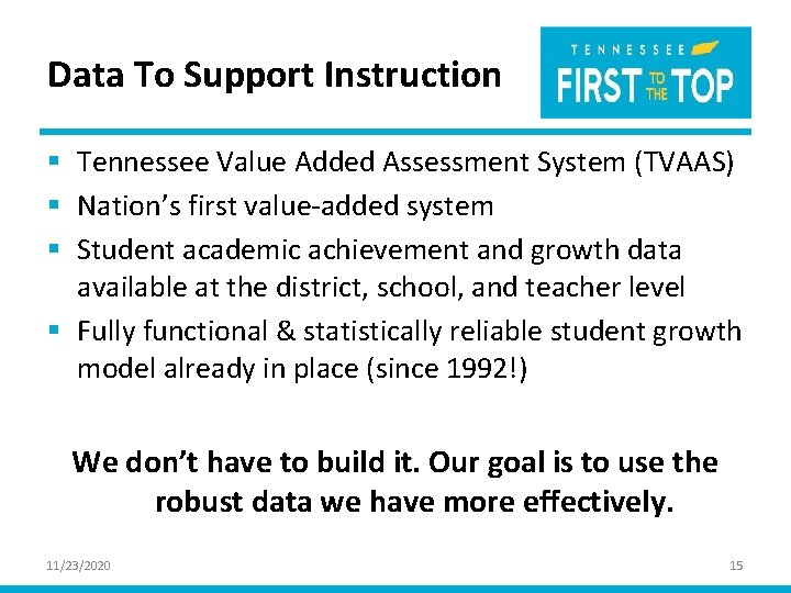 Data To Support Instruction § Tennessee Value Added Assessment System (TVAAS) § Nation’s first