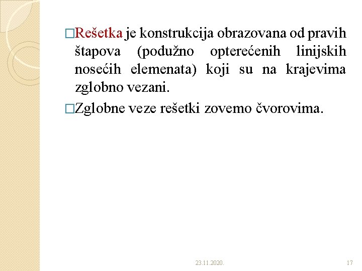 �Rešetka je konstrukcija obrazovana od pravih štapova (podužno opterećenih linijskih nosećih elemenata) koji su