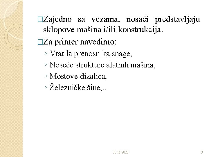 �Zajedno sa vezama, nosači predstavljaju sklopove mašina i/ili konstrukcija. �Za primer navedimo: ◦ ◦