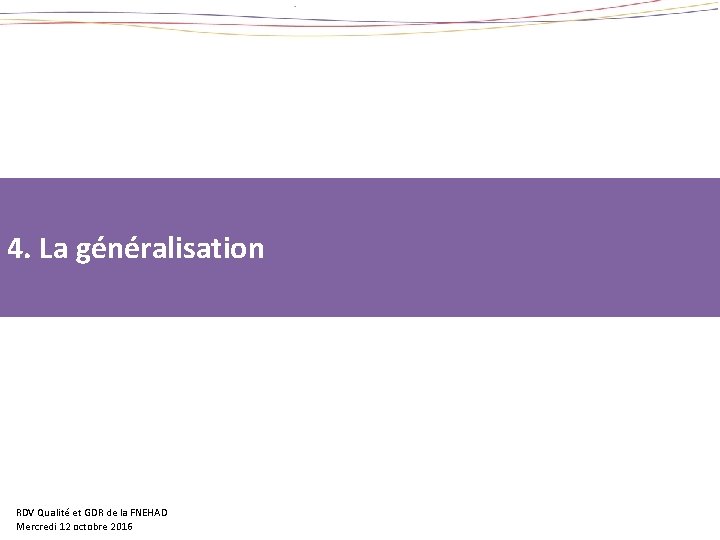 4. La généralisation RDV Qualité et GDR de la FNEHAD Mercredi 12 octobre 2016