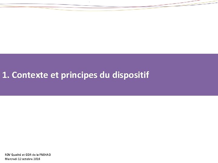 1. Contexte et principes du dispositif RDV Qualité et GDR de la FNEHAD Mercredi