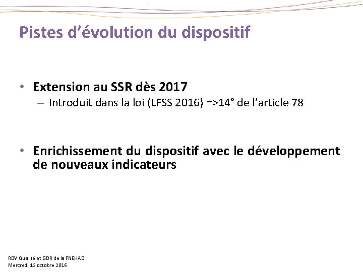Pistes d’évolution du dispositif • Extension au SSR dès 2017 – Introduit dans la