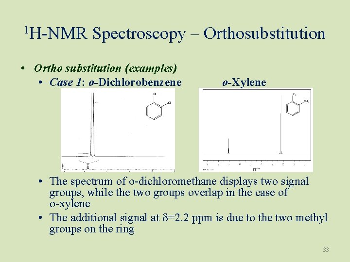 1 H-NMR Spectroscopy – Orthosubstitution • Ortho substitution (examples) • Case 1: o-Dichlorobenzene o-Xylene