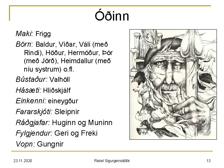 Óðinn Maki: Frigg Börn: Baldur, Víðar, Váli (með Rindi), Höður, Hermóður, Þór (með Jörð),