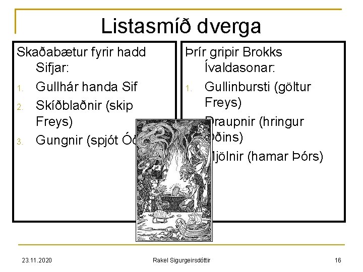 Listasmíð dverga Skaðabætur fyrir hadd Sifjar: 1. Gullhár handa Sif 2. Skíðblaðnir (skip Freys)