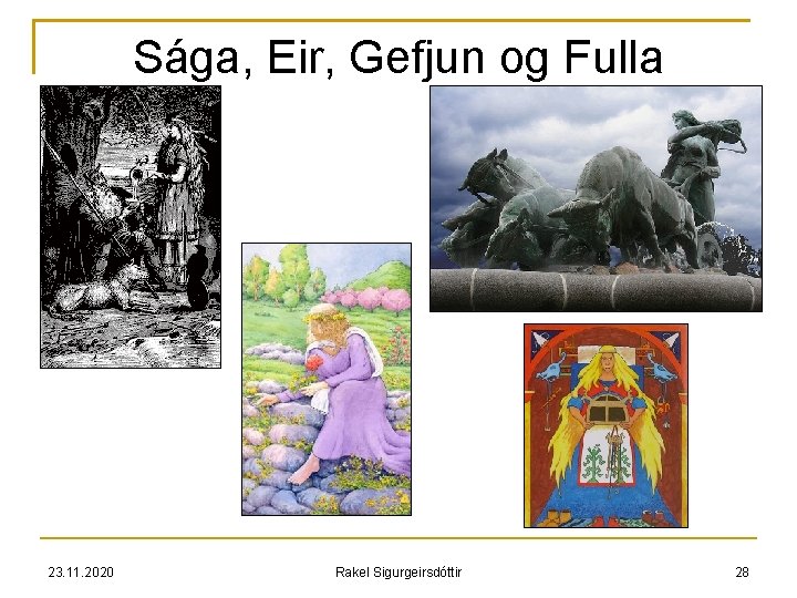 Sága, Eir, Gefjun og Fulla 23. 11. 2020 Rakel Sigurgeirsdóttir 28 