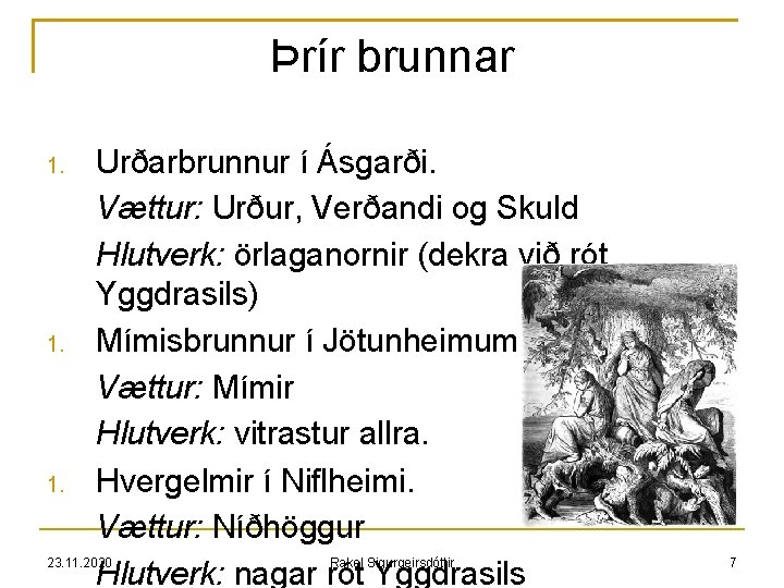 Þrír brunnar 1. 1. Urðarbrunnur í Ásgarði. Vættur: Urður, Verðandi og Skuld Hlutverk: örlaganornir