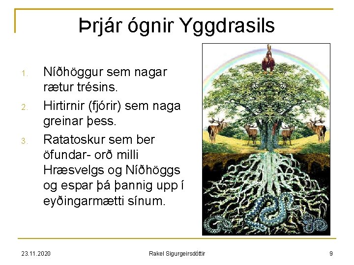 Þrjár ógnir Yggdrasils 1. 2. 3. Níðhöggur sem nagar rætur trésins. Hirtirnir (fjórir) sem