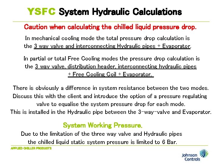 YSFC System Hydraulic Calculations Caution when calculating the chilled liquid pressure drop. In mechanical