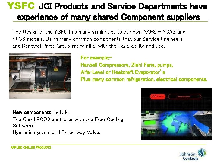 YSFC JCI Products and Service Departments have experience of many shared Component suppliers The