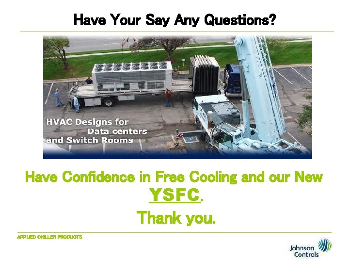 Have Your Say Any Questions? Have Confidence in Free Cooling and our New YSFC.