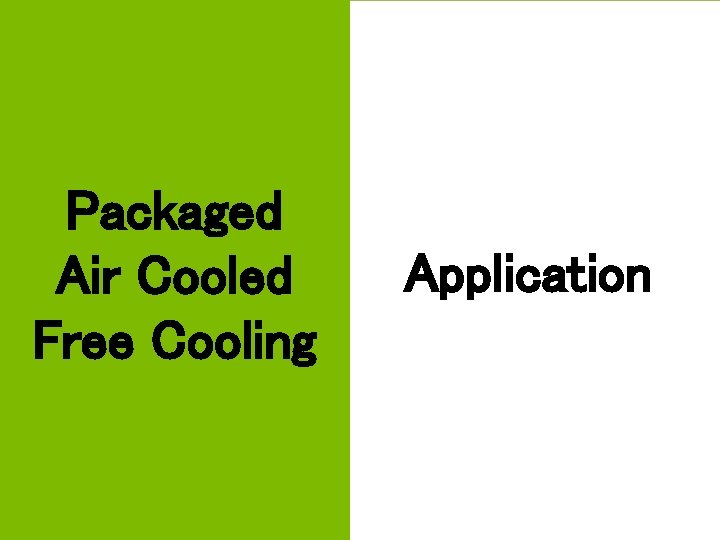 Packaged Air Cooled Free Cooling APPLIED CHILLER PRODUCTS Application 