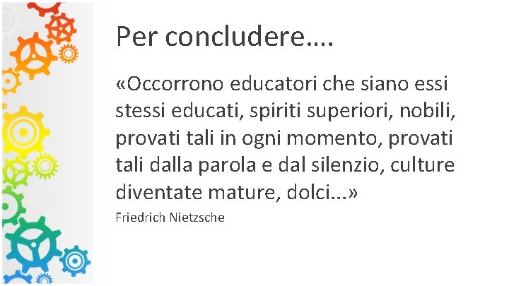 Per concludere…. «Occorrono educatori che siano essi stessi educati, spiriti superiori, nobili, provati tali