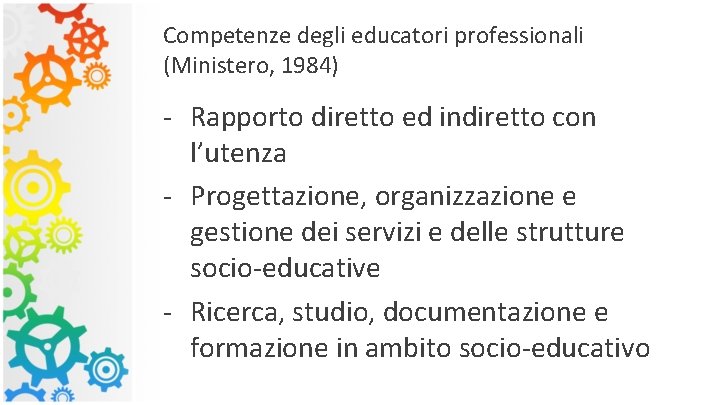 Competenze degli educatori professionali (Ministero, 1984) - Rapporto diretto ed indiretto con l’utenza - Competenze degli educatori professionali (Ministero, 1984) - Rapporto diretto ed indiretto con l’utenza -