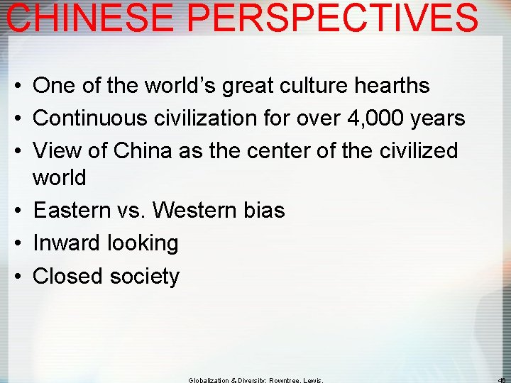 CHINESE PERSPECTIVES • One of the world’s great culture hearths • Continuous civilization for