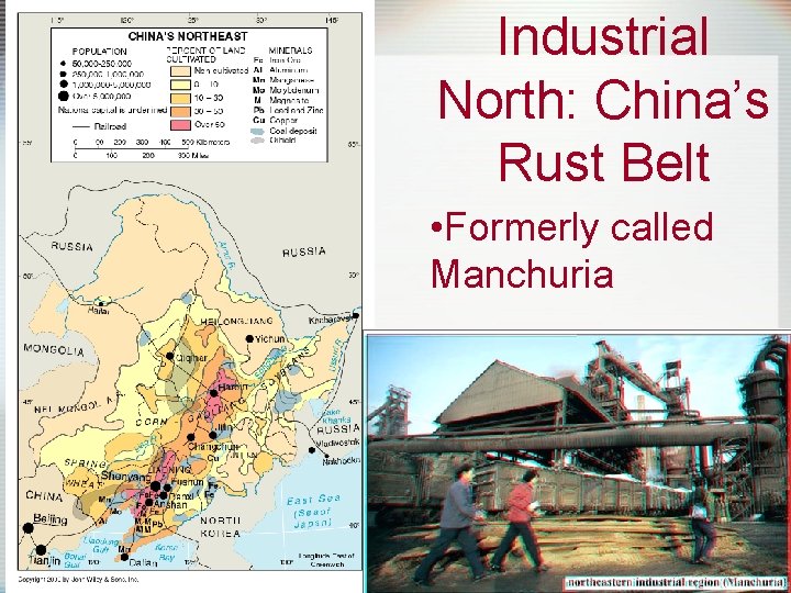 Industrial North: China’s Rust Belt • Formerly called Manchuria 