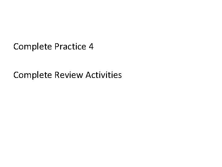 Complete Practice 4 Complete Review Activities 