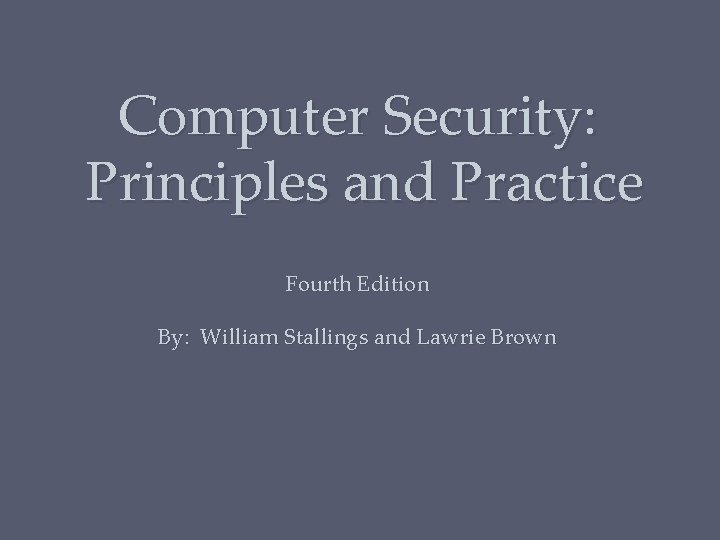Computer Security: Principles and Practice Fourth Edition By: William Stallings and Lawrie Brown 