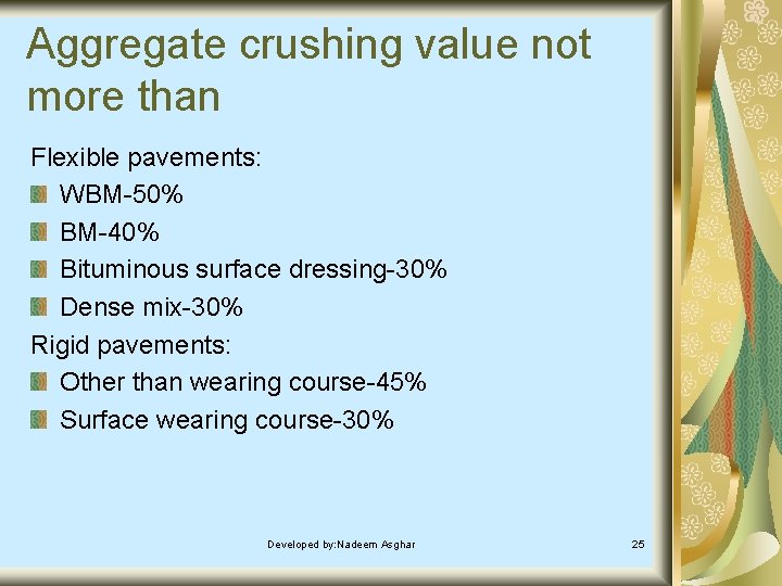 Aggregate crushing value not more than Flexible pavements: WBM-50% BM-40% Bituminous surface dressing-30% Dense