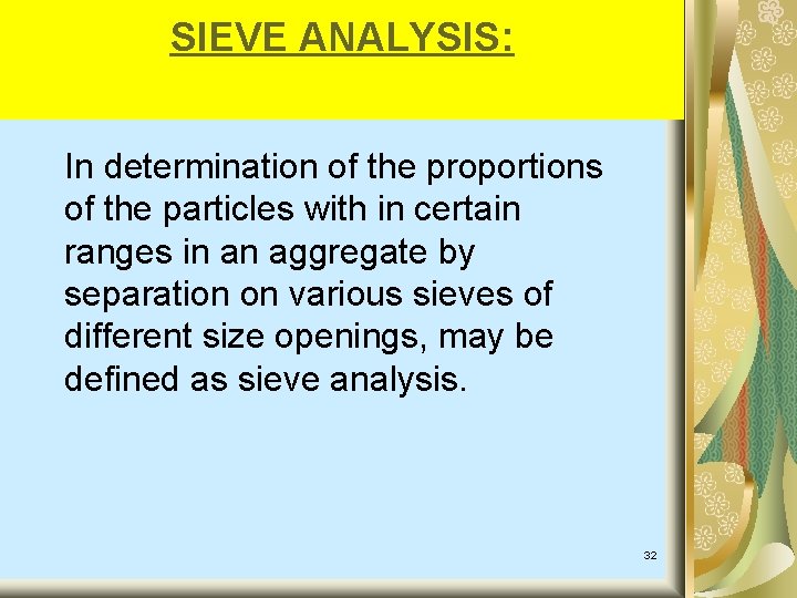 SIEVE ANALYSIS: In determination of the proportions of the particles with in certain ranges SIEVE ANALYSIS: In determination of the proportions of the particles with in certain ranges