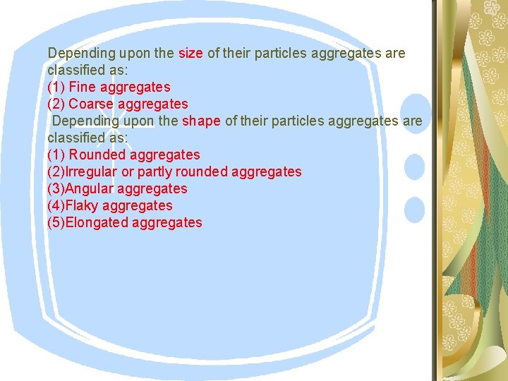 Depending upon the size of their particles aggregates are classified as: (1) Fine aggregates