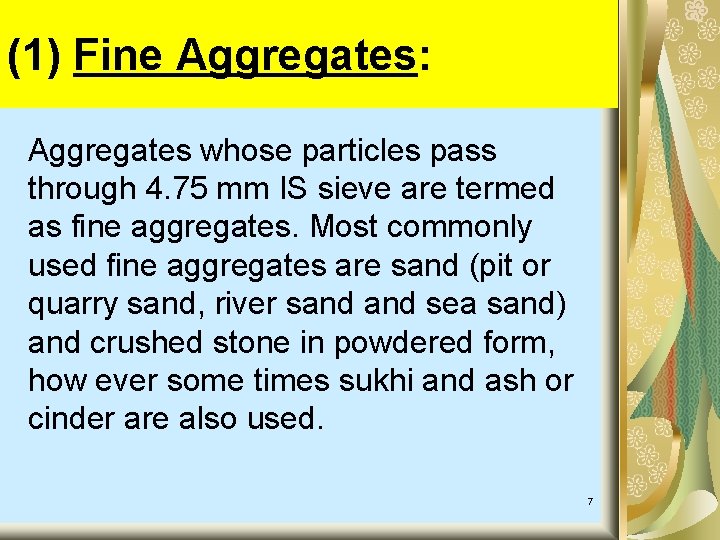 (1) Fine Aggregates: Aggregates whose particles pass through 4. 75 mm IS sieve are