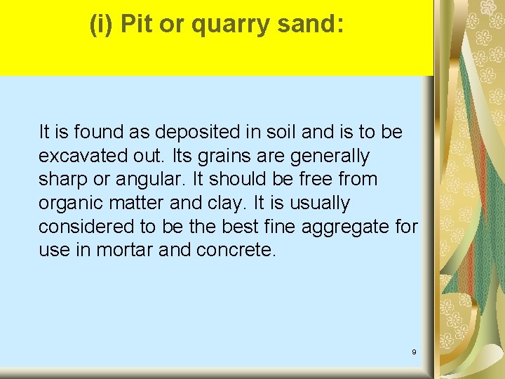 (i) Pit or quarry sand: It is found as deposited in soil and is