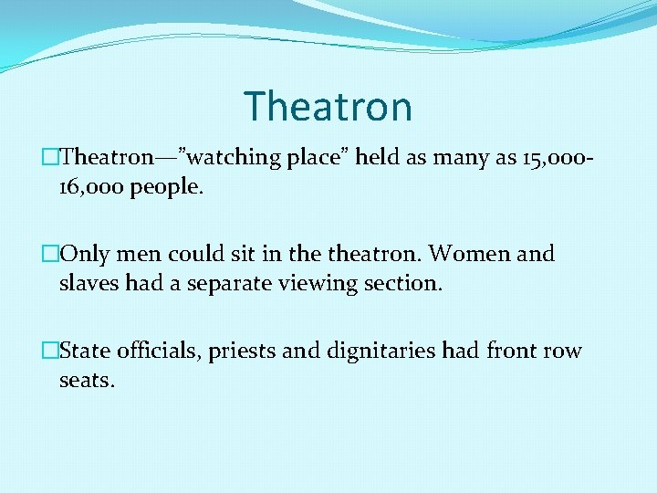 Theatron �Theatron—”watching place” held as many as 15, 00016, 000 people. �Only men could