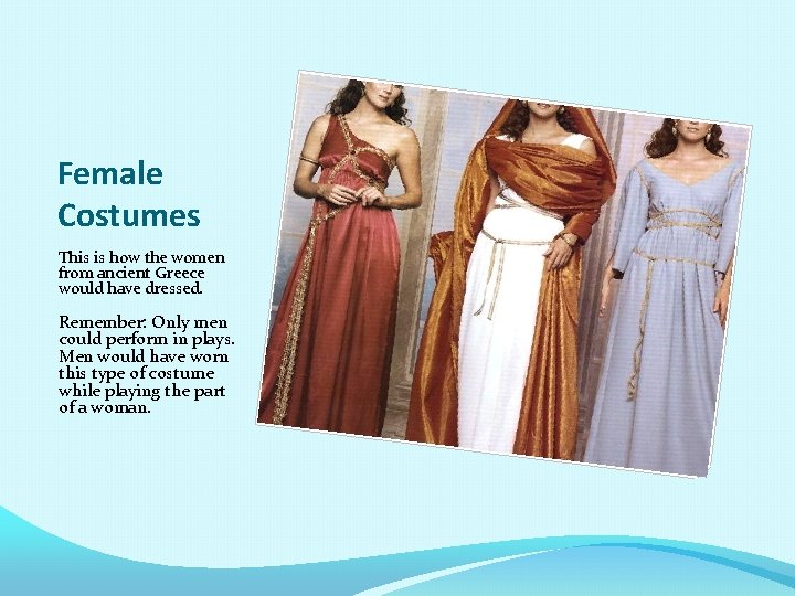 Female Costumes This is how the women from ancient Greece would have dressed. Remember: