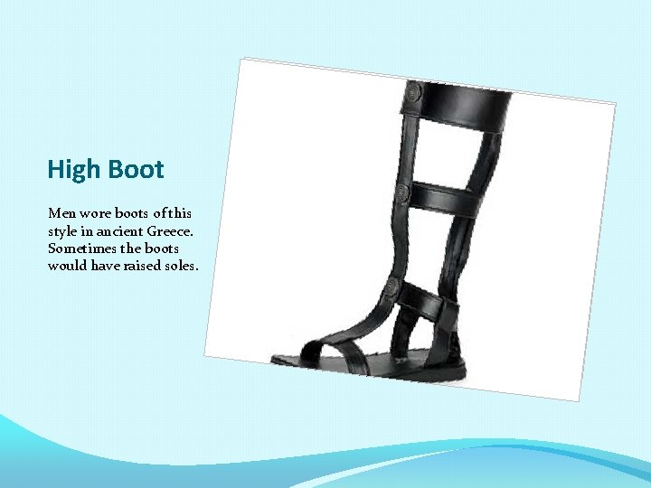High Boot Men wore boots of this style in ancient Greece. Sometimes the boots