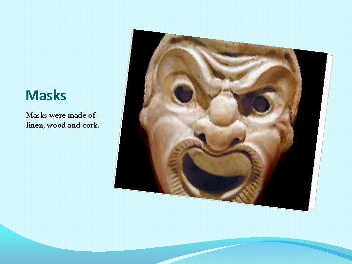 Masks were made of linen, wood and cork. 