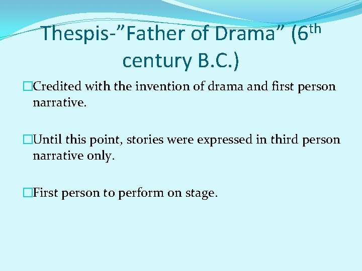 Thespis-”Father of Drama” (6 th century B. C. ) �Credited with the invention of