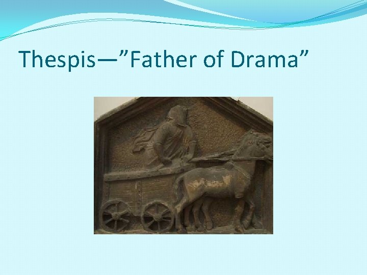 Thespis—”Father of Drama” 