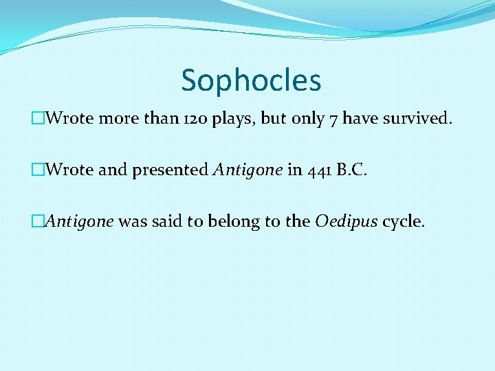 Sophocles �Wrote more than 120 plays, but only 7 have survived. �Wrote and presented