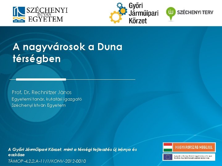 A nagyvárosok a Duna térségben Prof. Dr. Rechnitzer János Egyetemi tanár, kutatási igazgató Széchenyi