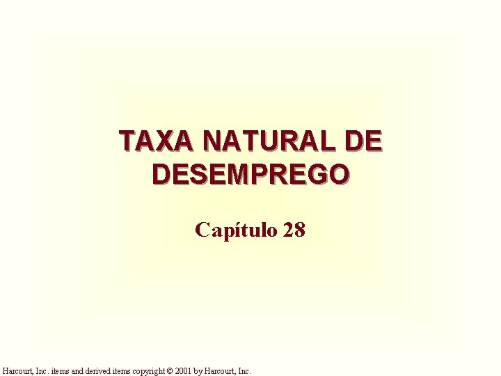 TAXA NATURAL DE DESEMPREGO Capítulo 28 Harcourt, Inc. items and derived items copyright ©