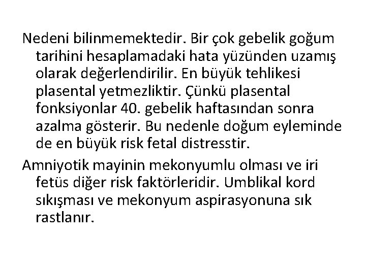 Nedeni bilinmemektedir. Bir çok gebelik goğum tarihini hesaplamadaki hata yüzünden uzamış olarak değerlendirilir. En