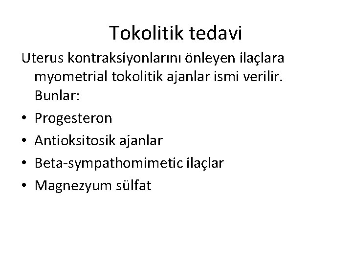 Tokolitik tedavi Uterus kontraksiyonlarını önleyen ilaçlara myometrial tokolitik ajanlar ismi verilir. Bunlar: • Progesteron