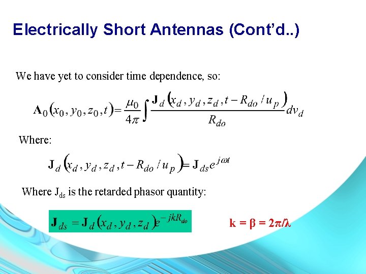 Electrically Short Antennas (Cont’d. . ) We have yet to consider time dependence, so: