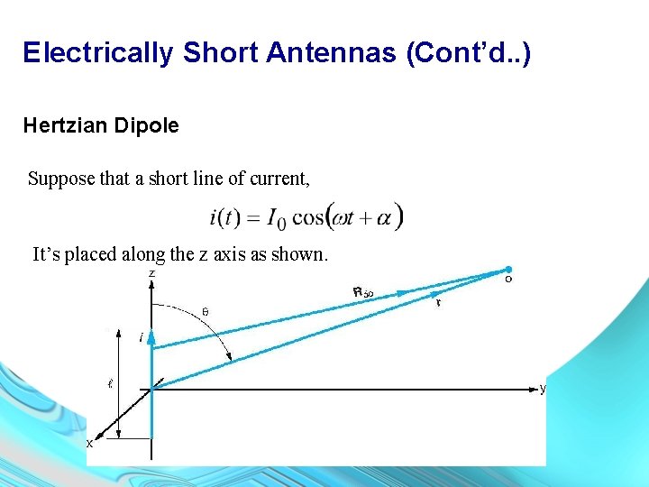Electrically Short Antennas (Cont’d. . ) Hertzian Dipole Suppose that a short line of