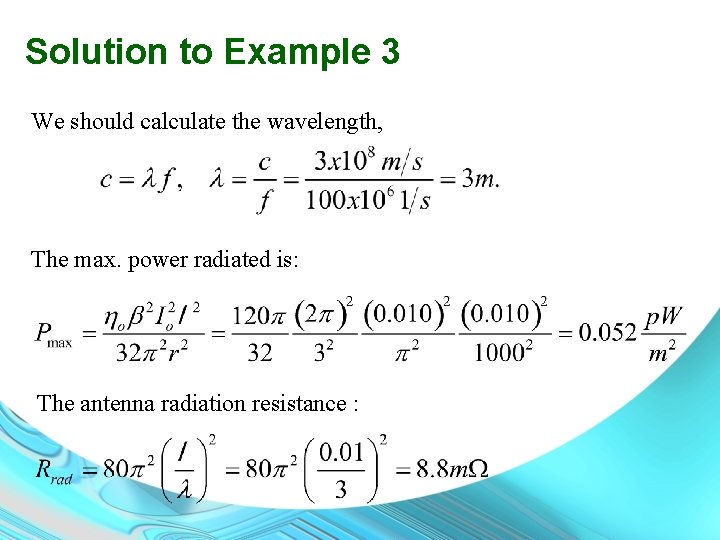 Solution to Example 3 We should calculate the wavelength, The max. power radiated is: