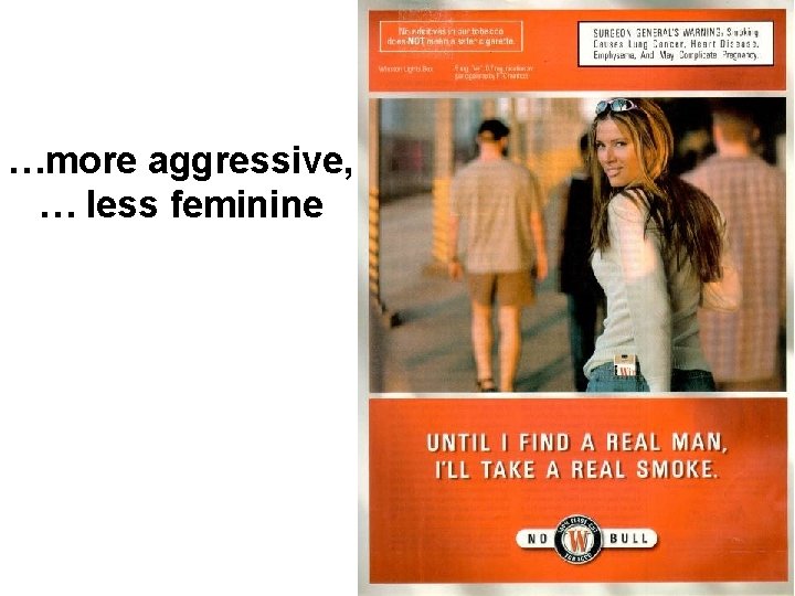 …more aggressive, … less feminine 