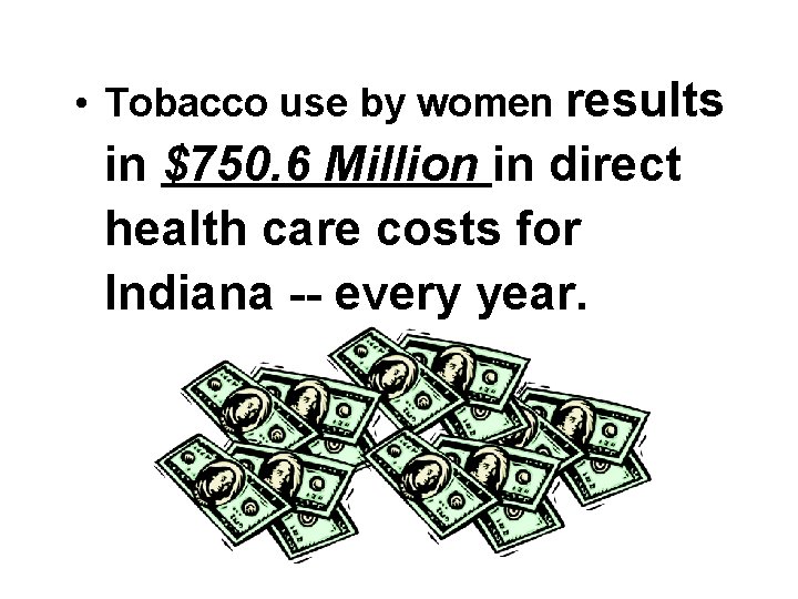  • Tobacco use by women results in $750. 6 Million in direct health