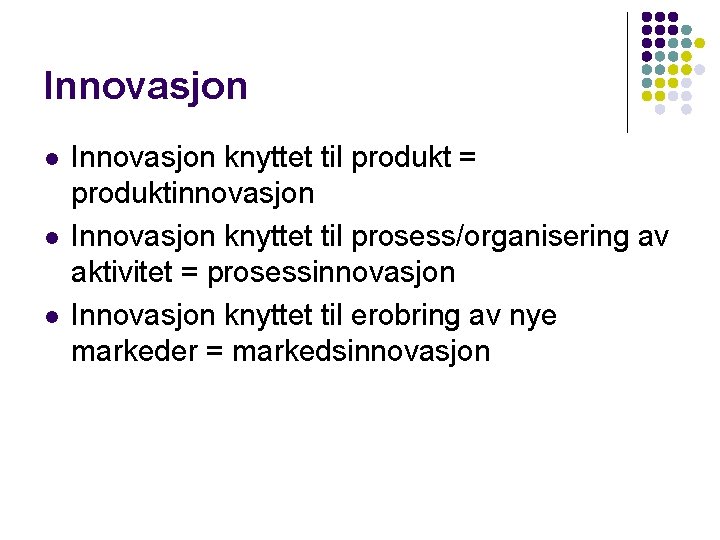 Innovasjon l l l Innovasjon knyttet til produkt = produktinnovasjon Innovasjon knyttet til prosess/organisering