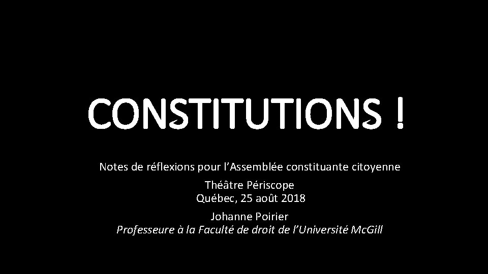 CONSTITUTIONS ! Notes de réflexions pour l’Assemblée constituante citoyenne Théâtre Périscope Québec, 25 août