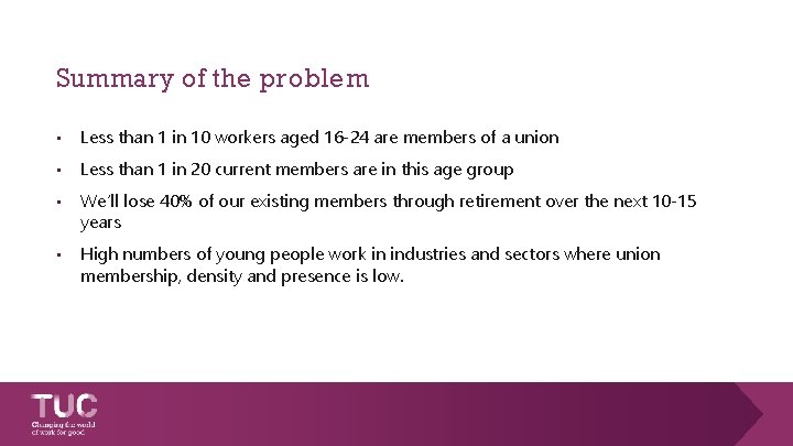 Summary of the problem • Less than 1 in 10 workers aged 16 -24