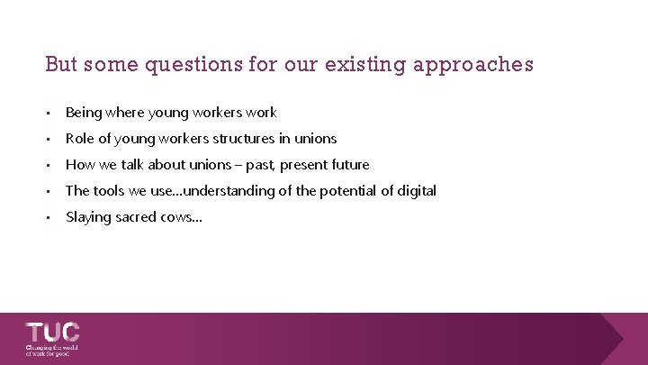 But some questions for our existing approaches • Being where young workers work •