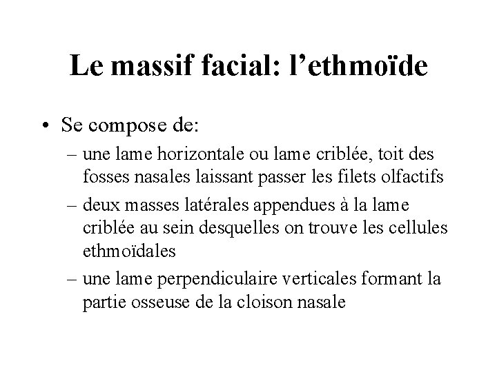 Le massif facial: l’ethmoïde • Se compose de: – une lame horizontale ou lame Le massif facial: l’ethmoïde • Se compose de: – une lame horizontale ou lame